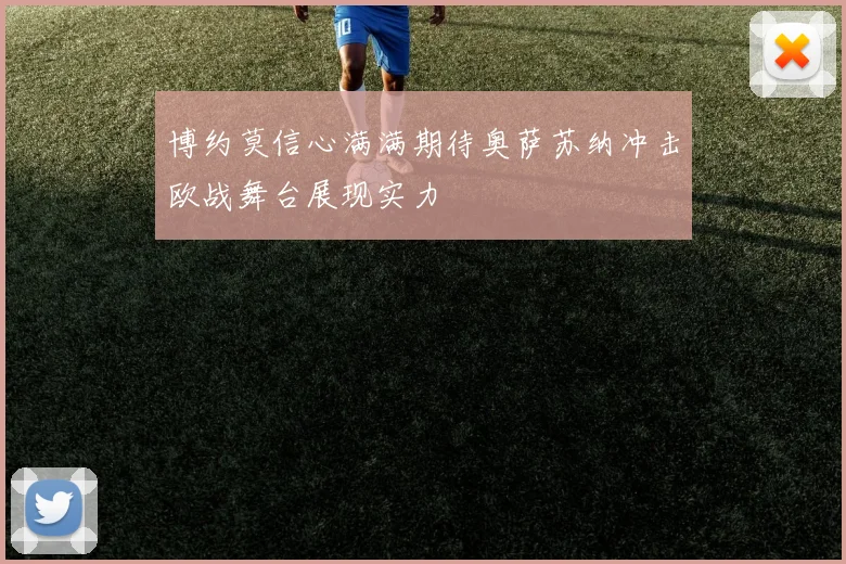 博约莫信心满满期待奥萨苏纳冲击欧战舞台展现实力