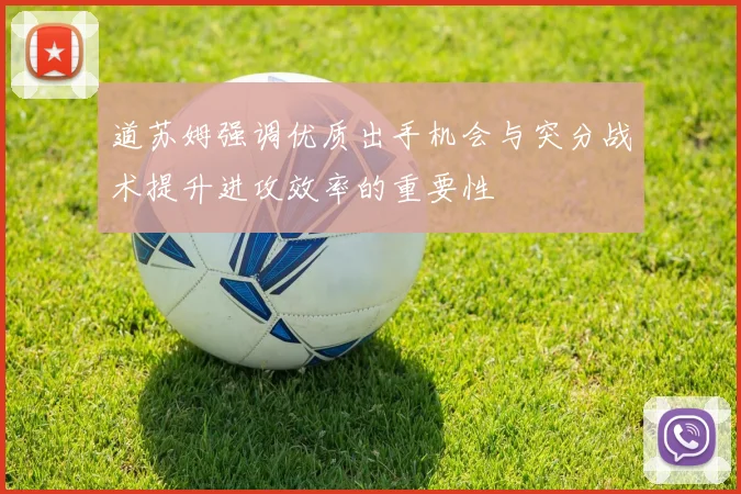 道苏姆强调优质出手机会与突分战术提升进攻效率的重要性