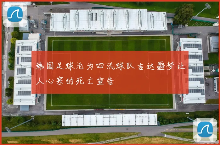 韩国足球沦为四流球队吉达噩梦让人心寒的死亡宣告